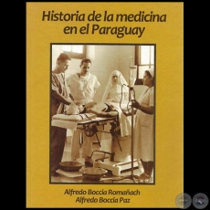 HISTORIA DE LA MEDICINA EN EL PARAGUAY - Por ALFREDO BOCCIA ROMAÑACH y ALFREDO BOCCIA PAZ - Año 2011
